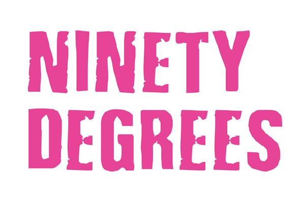 NINETY DEGREES